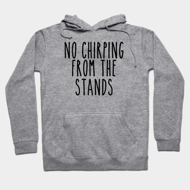 No Chirping from the Stands Hoodie by LaurenElin